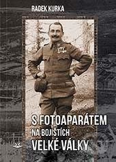 S fotoaparátem na bojištích Velké války - Radek Kurka