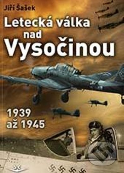 Letecká válka nad Vysočinou 1939 až 1945 - Jiří ŠAŠEK - kniha z kategorie Přírodní vědy a technika