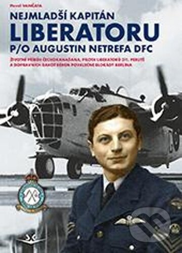Nejmladší kapitán Liberatoru P/O Augistin Netrefa DFC - kniha z kategorie Vojenství
