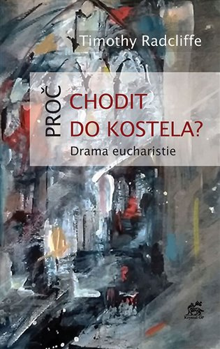 Proč chodit do kostela? (Drama eucharistie) - Timothy Radcliffe - kniha z kategorie Křesťanství