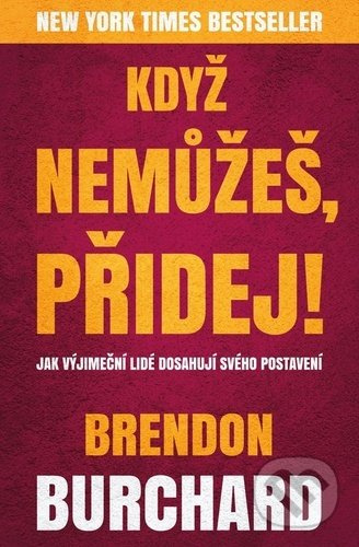 Když nemůžeš, přidej - Brendon Burchard