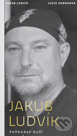 Jakub Ludvík - Fotograf duší - Jakub Ludvík, Lucie Vodáková - kniha z kategorie Fotografie