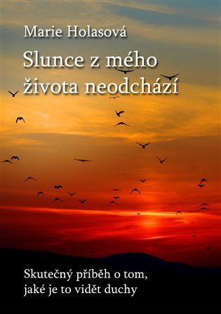 Slunce z mého života neodchází - Marie Holasová