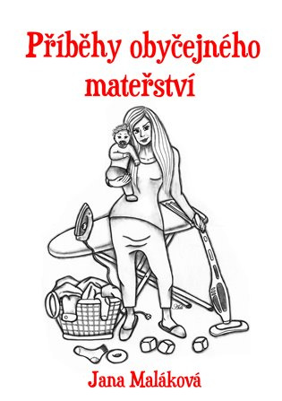 Příběhy obyčejného mateřství - Jana Maláková