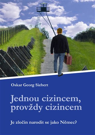 Jednou cizincem, provždy cizincem - Oskar Georg Siebert
