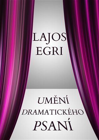Umění dramatického psaní - Lajos Egri