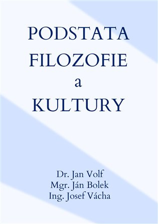 Podstata filozofie a kultury - Jan Volf, Ján Bolek, Josef Vácha