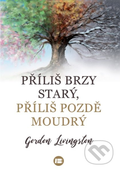 Příliš brzy starý, příliš pozdě moudrý - Gordon Livingston