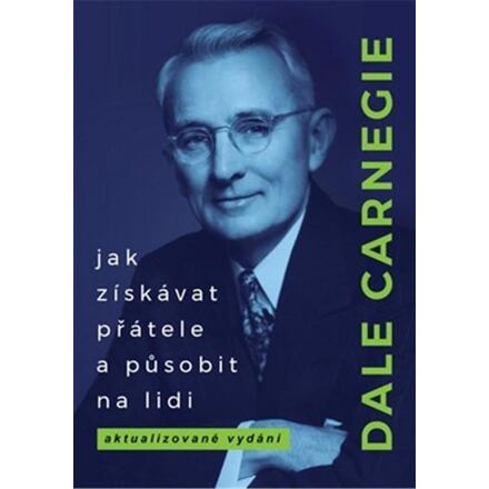 Jak získávat přátele a působit na lidi - Dale Carnegie