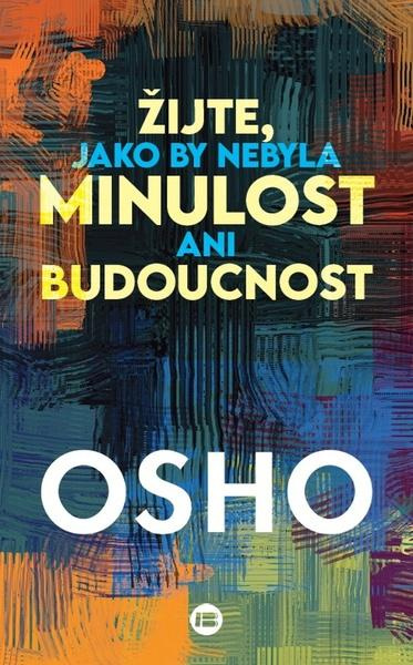 Žijte, jako by nebyla minulost ani budoucnost - Osho - kniha z kategorie Pozitivní myšlení