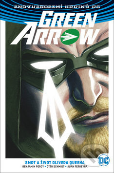 Green Arrow: Smrt a život Olivera Queena - Benjamin Percy, Otto Schmidt (ilustrátor), Juan Ferreyra (ilustrátor) - kniha z kategorie Komiksy