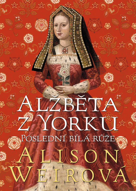 Alžběta z Yorku: Poslední bílá růže - Alison Weirová