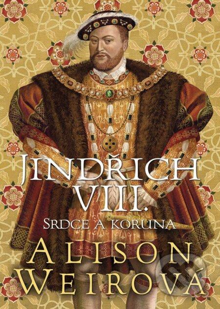 Jindřich VIII. - Srdce a Koruna - Alison Weirová