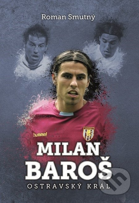 Milan Baroš: ostravský král - Roman Smutný