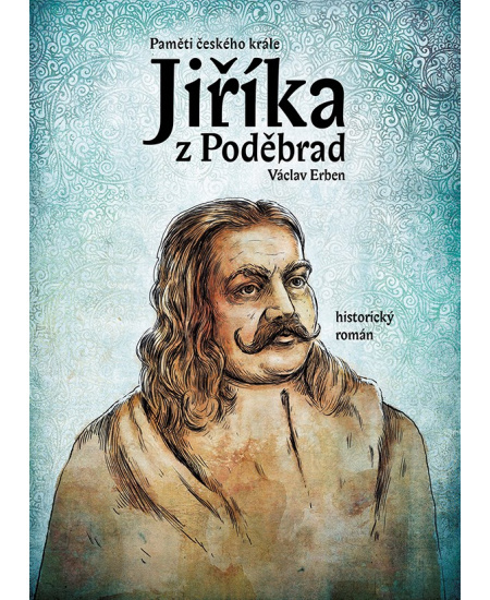 Paměti českého krále Jiříka z Poděbrad - Václav Erben