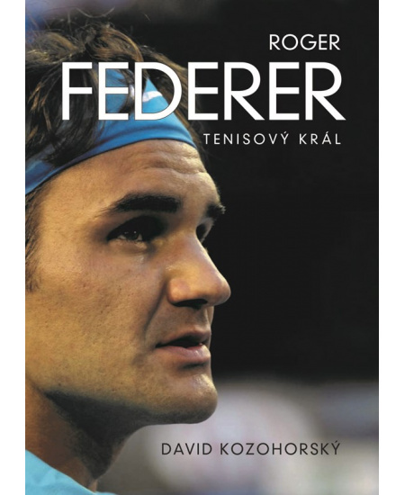 Roger Federer: Tenisový král - David Kozohorský