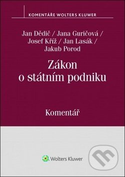 Zákon o státním podniku (Komentář) - Jan Dědič, Jana Guričová, Josef Kříž, Jan Lasák, Jakub Porod - kniha z kategorie Obchodní právo