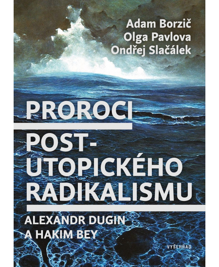Proroci postutopického radikalismu. Alexandr Dugin a Hakim Bey - Adam Borzič, Olga Pavlova, Ondřej Slačálek