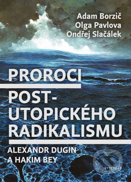 Proroci postutopického radikalismu. Alexandr Dugin a Hakim Bey - Adam Borzič, Olga Pavlova, Ondřej Slačálek