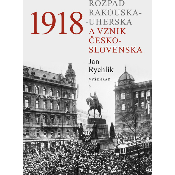 1918 - Rozpad Rakouska-Uherska a vznik Československa