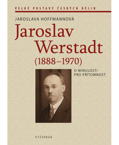 Jaroslav Werstadt (1888-1970). O minulosti pro přítomnost - Jaroslava Hoffmannová