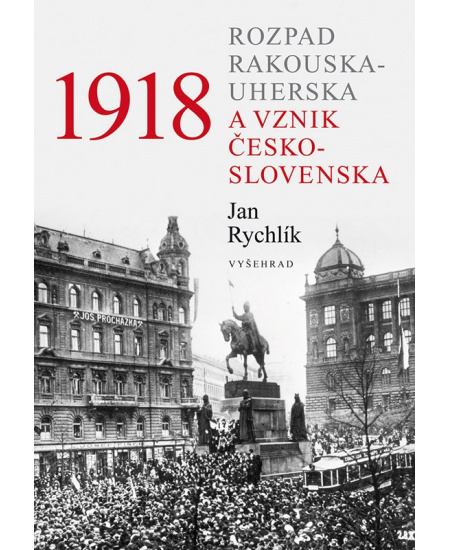 1918 - Rozpad Rakouska-Uherska a vznik Československa - Jan Rychlík
