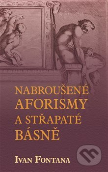 Nabroušené aforismy a střapaté rýmy - Ivan Fontana