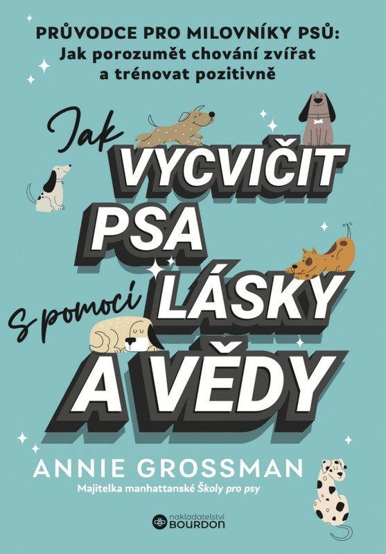 Jak vycvičit psa s pomocí lásky a vědy - Annie Grossman