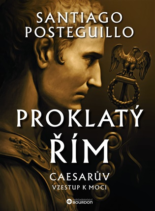 Proklatý Řím - Caesarův vzestup k moci - Santiago Posteguillo