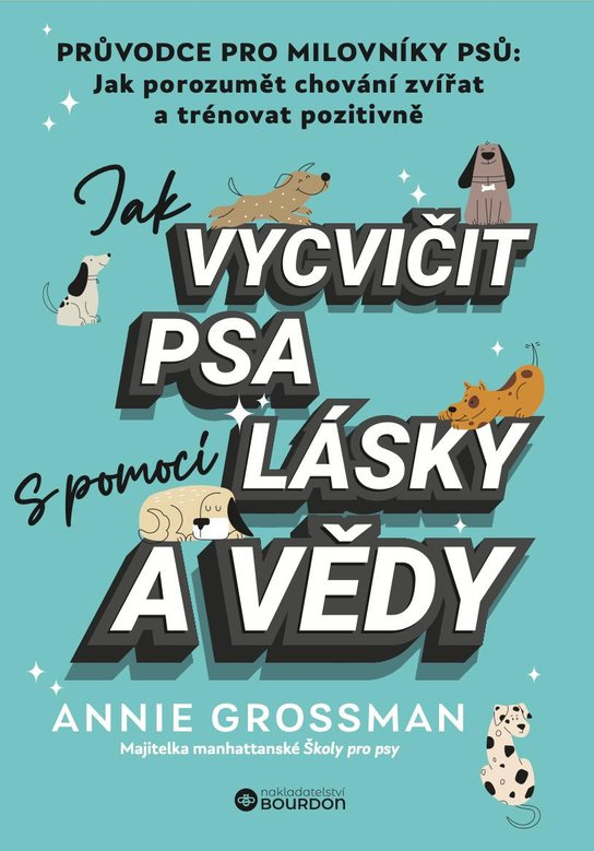 Jak vycvičit psa s pomocí lásky a vědy -  Annie Grossman