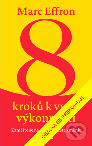 8 kroků k vyšší výkonnosti (Zaměřte se na to, co můžete změnit (ostatní ignorujte)) - kniha z kategorie Seberozvoj