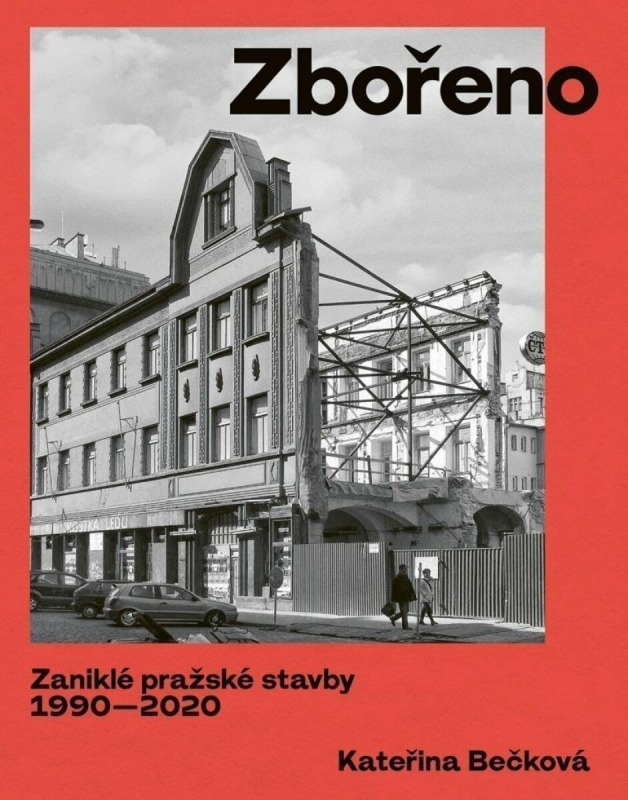 Zbořeno. Zaniklé pražské stavby 1990–2020 - Kateřina Bečková