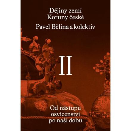 Dějiny zemí Koruny české II. - Pavel Bělina, kol., Jaroslav Halada, Jaroslav Hrbek, Zdenko Maršálek, Dagmar Moravcová, Jiří Pernes, Jiří Pokorný, Jiří Rak, Josef Tomeš
