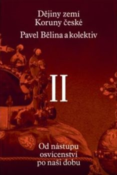 Dějiny zemí Koruny české II. - Pavel Bělina, kol., Jaroslav Halada, Jaroslav Hrbek, Zdenko Maršálek, Dagmar Moravcová, Jiří Pernes, Jiří Pokorný, Jiří Rak, Josef Tomeš