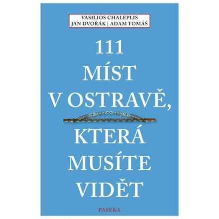111 míst v Ostravě, která musíte vidět - Adam Tomáš, Vasilios Chaleplis, Jan Dvořák