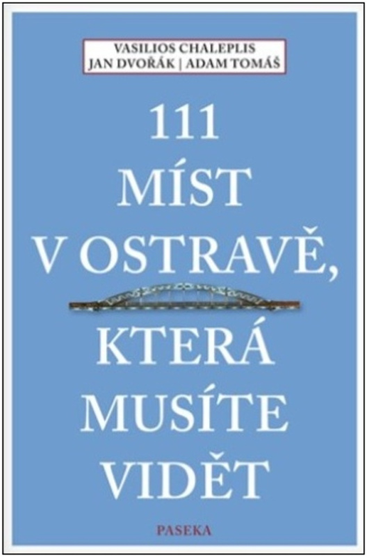 111 míst v Ostravě, která musíte vidět - Adam Tomáš, Vasilios Chaleplis, Jan Dvořák