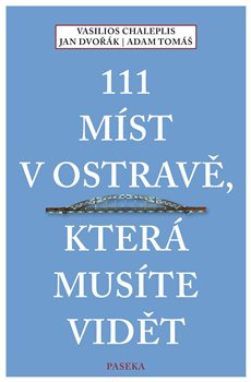 111 míst v Ostravě, která musíte vidět - Adam Tomáš, Vasilios Chaleplis, Jan Dvořák