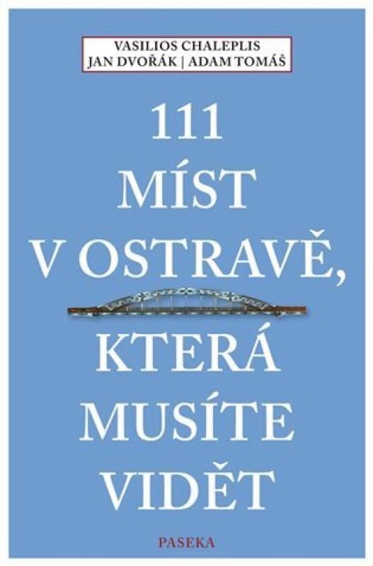 111 míst v Ostravě, která musíte vidět - Adam Tomáš, Vasilios Chaleplis, Jan Dvořák