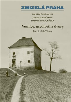 Zmizelá Praha-Vesnice, usedlosti a dvory - Martin Čerňanský, Jana Viktorínová, Lubomír Procházka