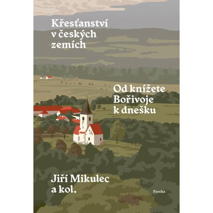Křesťanství v českých zemích. Od knížete Bořivoje k dnešku - kol., Jiří Mikulec