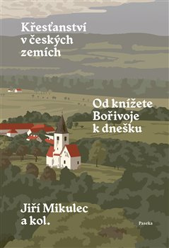 Křesťanství v českých zemích. Od knížete Bořivoje k dnešku - kol., Jiří Mikulec