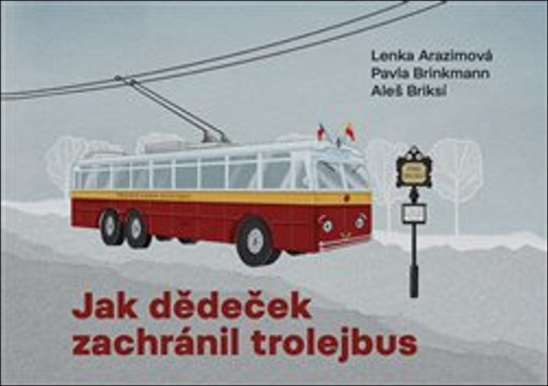 Jak dědeček zachránil trolejbus - Lenka Arazimová, Pavla Brinkmann, Aleš Briksí