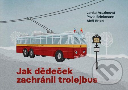 Jak dědeček zachránil trolejbus - Lenka Arazimová, Pavla Brinkmann, Aleš Briksí