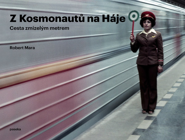 Z Kosmonautů na Háje (Cesta zmizelým metrem) - Robert Mara - kniha z kategorie Automobily a doprava