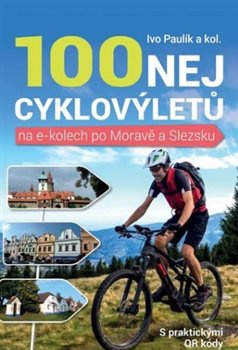 100 nej cyklovýletů na e-kolech po Moravě a Slezsku - Ivo Pavlík, kol.