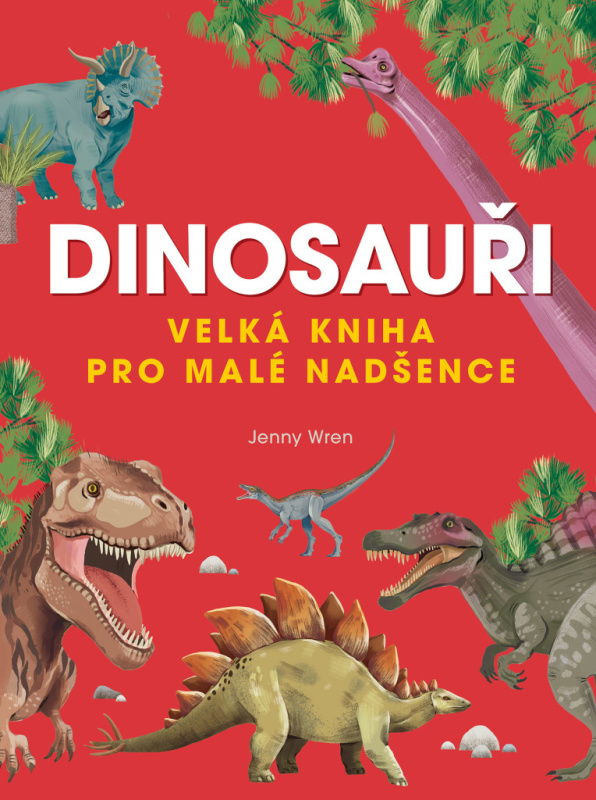 Dinosauři - Velká kniha pro malé nadšence - Jenny Wren