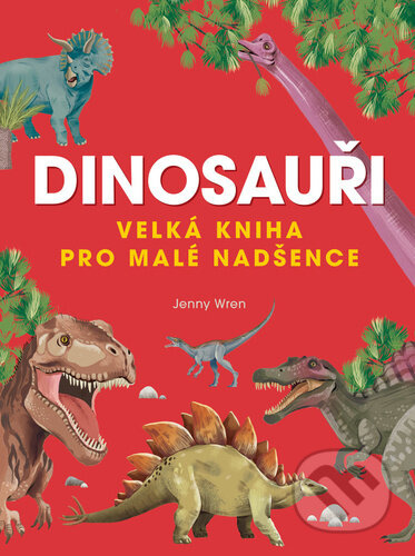 Dinosauři - Velká kniha pro malé nadšence - Jenny Wren