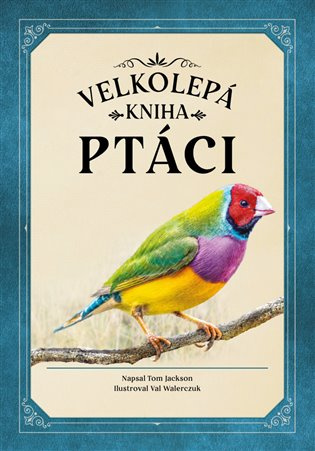 Ptáci (velkolepá kniha) - Tom Jackson, Val Walerczuk (ilustrátor) - kniha z kategorie Encyklopedie