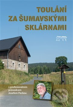 Toulání za šumavskými sklárnami s profesionálním průvodcem Josefem Peckou - Josef Pecka