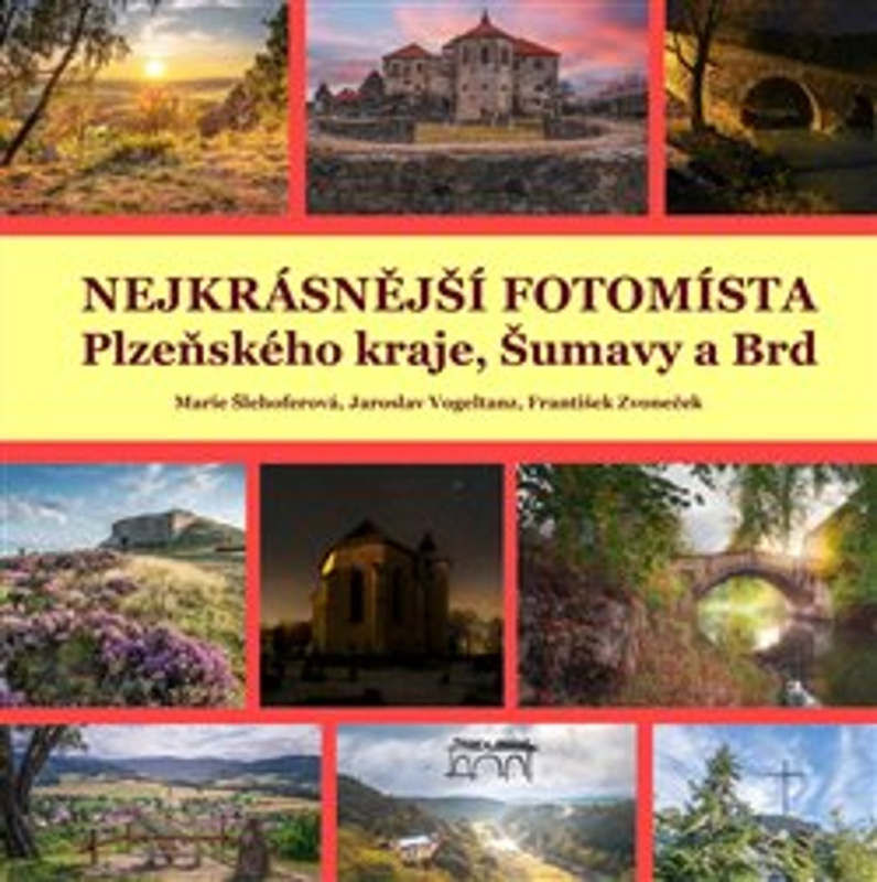 Nejkrásnější fotomísta Plzeňského kraje, Šumavy a Brd - Marie Šlehoferová, Jaroslav Vogeltanz, František Zvoneček, Petr Mazný